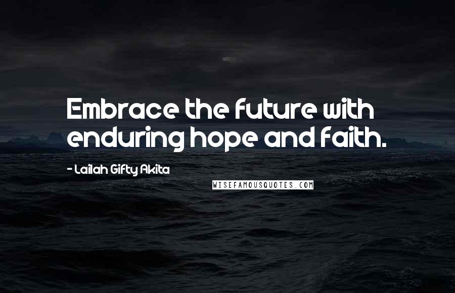 Lailah Gifty Akita Quotes: Embrace the future with enduring hope and faith.