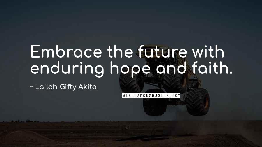 Lailah Gifty Akita Quotes: Embrace the future with enduring hope and faith.