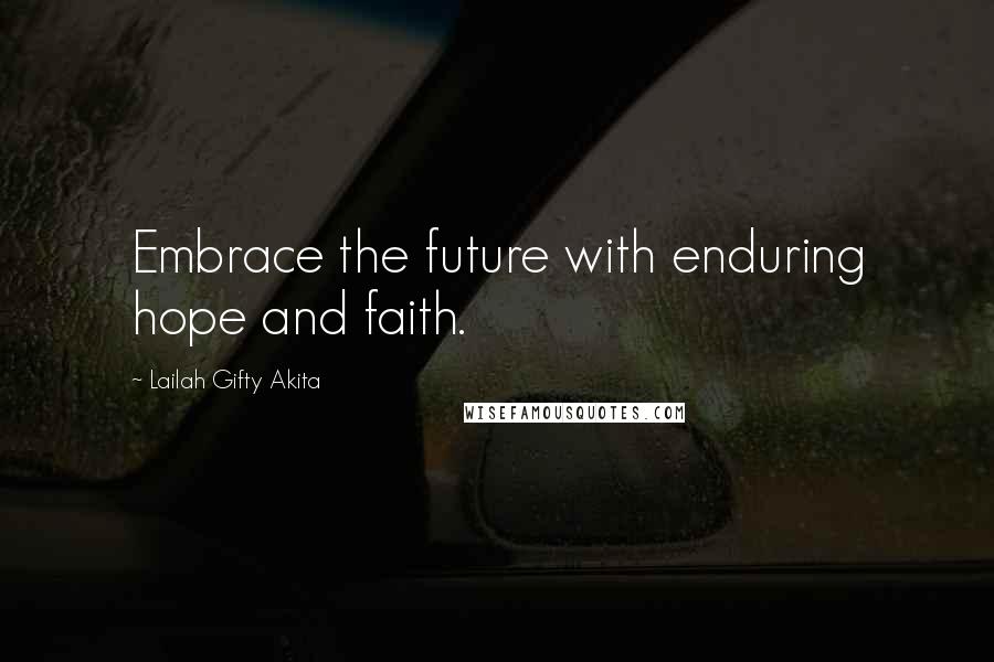 Lailah Gifty Akita Quotes: Embrace the future with enduring hope and faith.