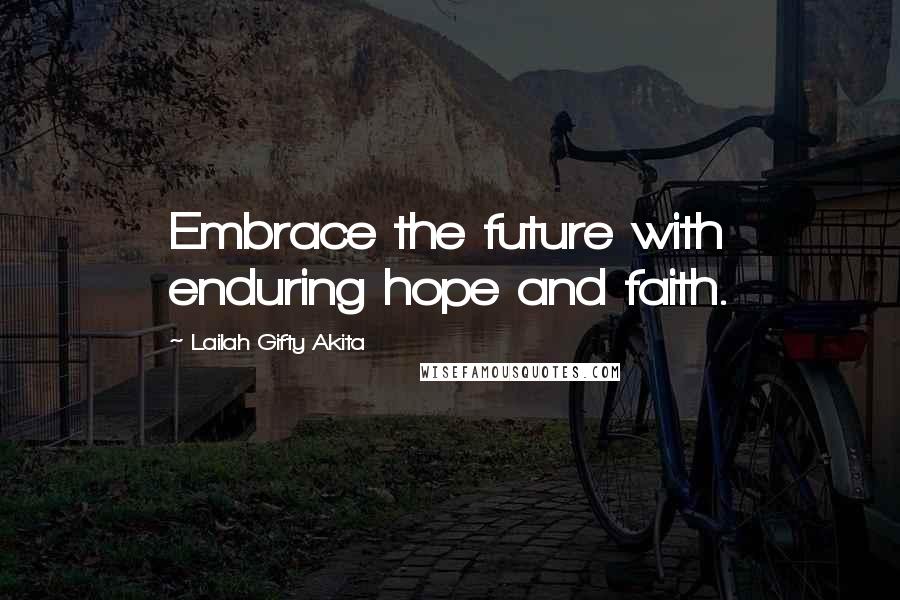 Lailah Gifty Akita Quotes: Embrace the future with enduring hope and faith.