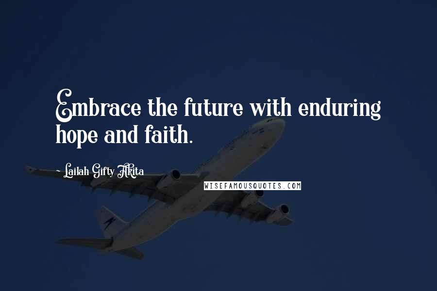 Lailah Gifty Akita Quotes: Embrace the future with enduring hope and faith.