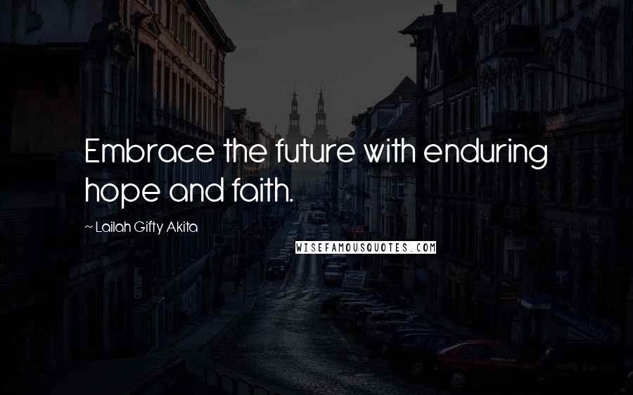 Lailah Gifty Akita Quotes: Embrace the future with enduring hope and faith.