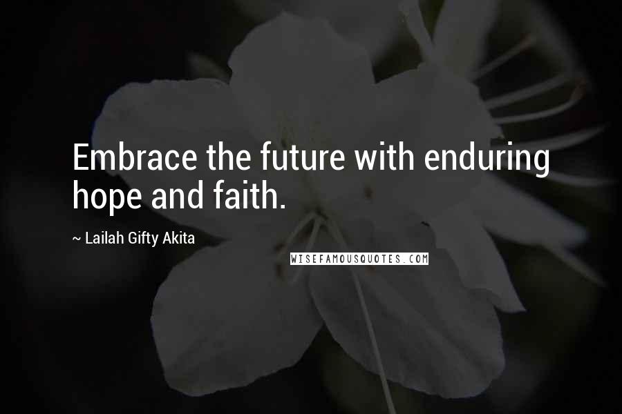 Lailah Gifty Akita Quotes: Embrace the future with enduring hope and faith.