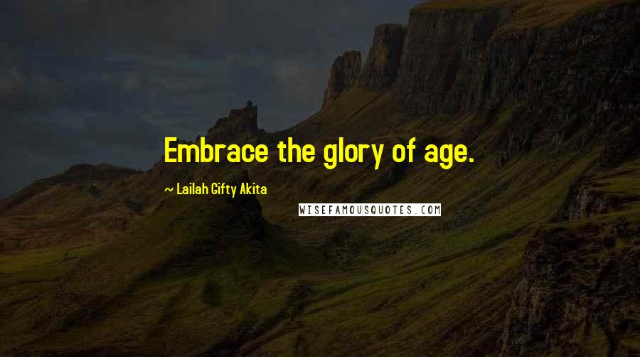 Lailah Gifty Akita Quotes: Embrace the glory of age.