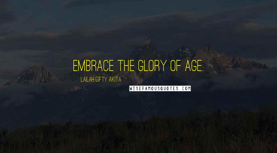 Lailah Gifty Akita Quotes: Embrace the glory of age.