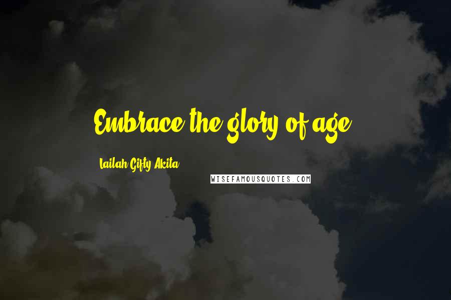 Lailah Gifty Akita Quotes: Embrace the glory of age.