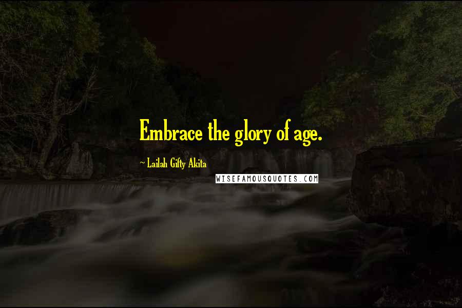 Lailah Gifty Akita Quotes: Embrace the glory of age.