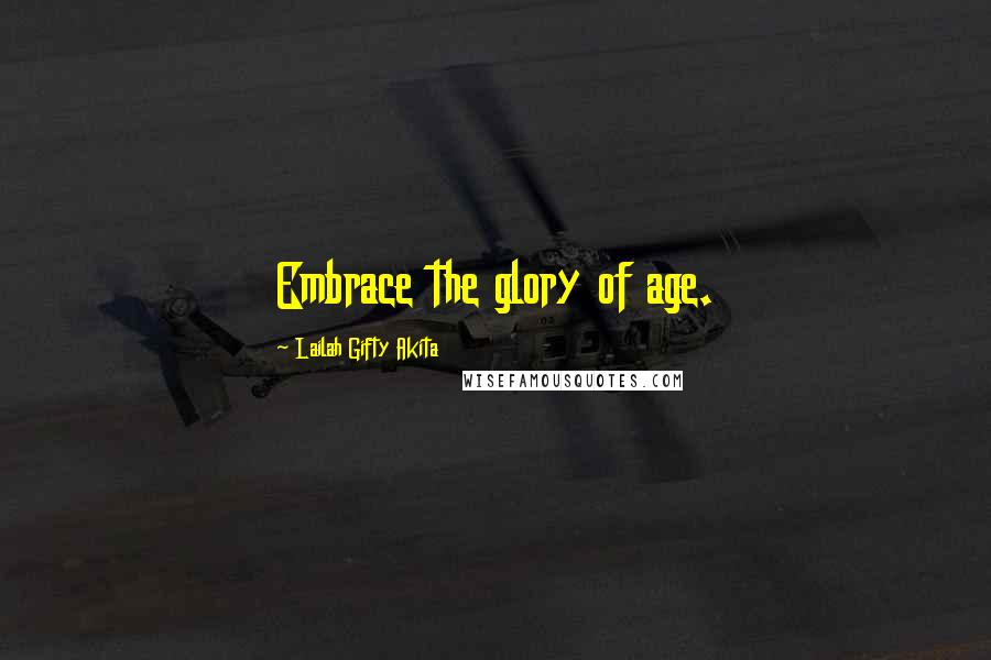 Lailah Gifty Akita Quotes: Embrace the glory of age.