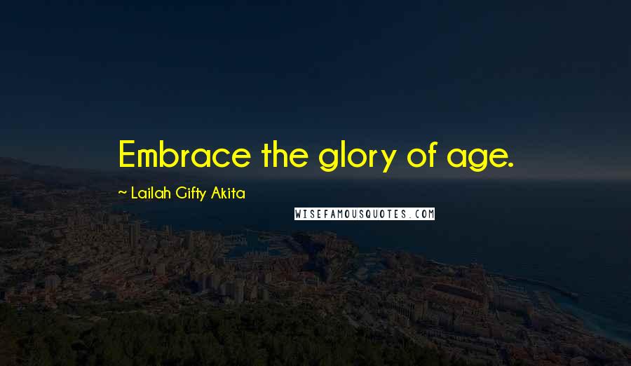 Lailah Gifty Akita Quotes: Embrace the glory of age.