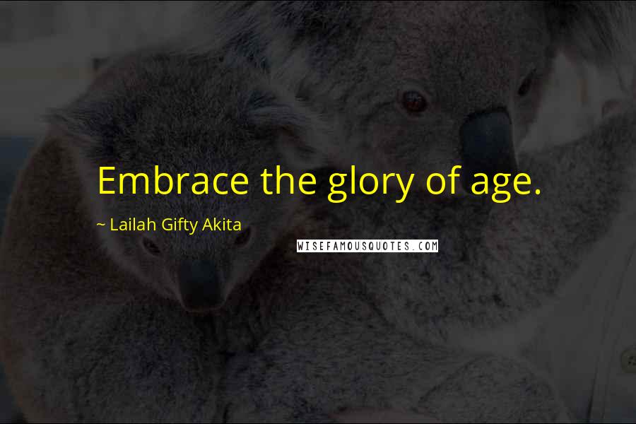 Lailah Gifty Akita Quotes: Embrace the glory of age.