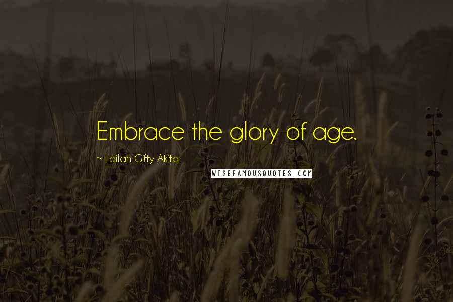 Lailah Gifty Akita Quotes: Embrace the glory of age.