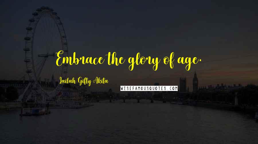 Lailah Gifty Akita Quotes: Embrace the glory of age.