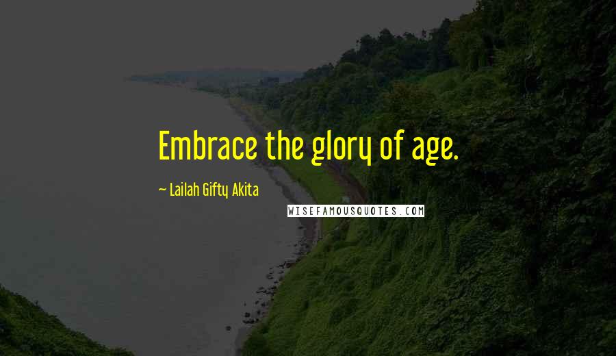 Lailah Gifty Akita Quotes: Embrace the glory of age.