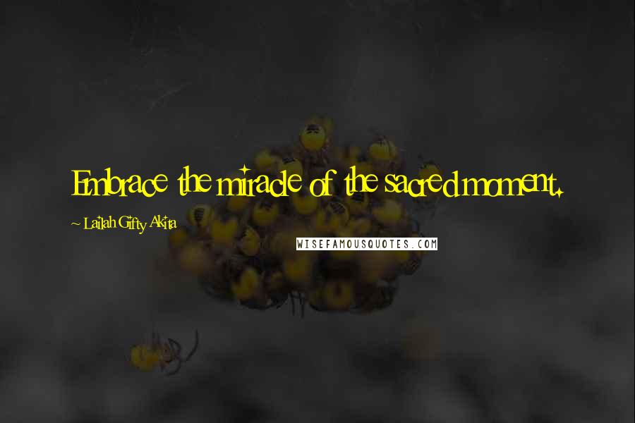 Lailah Gifty Akita Quotes: Embrace the miracle of the sacred moment.