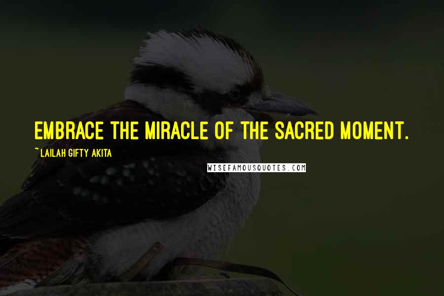 Lailah Gifty Akita Quotes: Embrace the miracle of the sacred moment.
