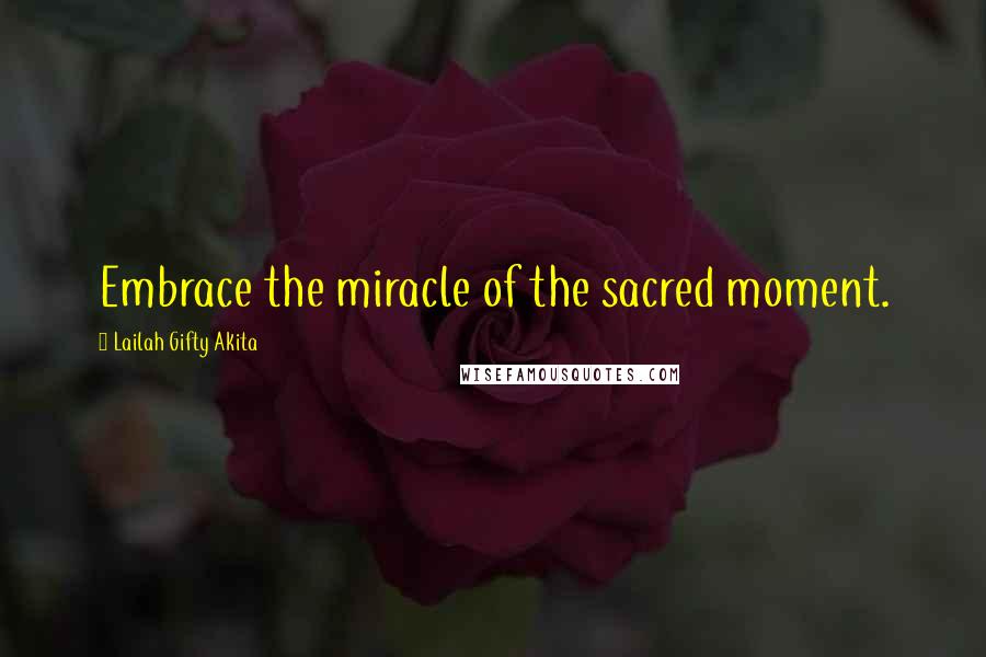 Lailah Gifty Akita Quotes: Embrace the miracle of the sacred moment.