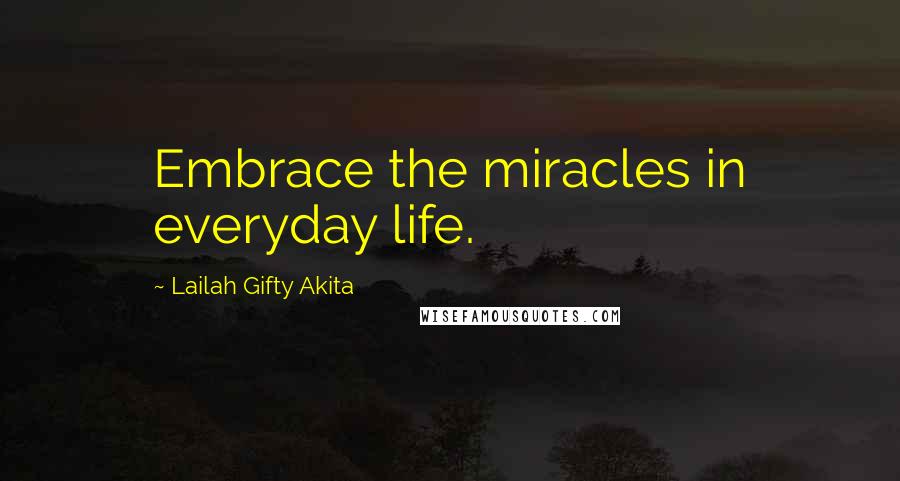 Lailah Gifty Akita Quotes: Embrace the miracles in everyday life.