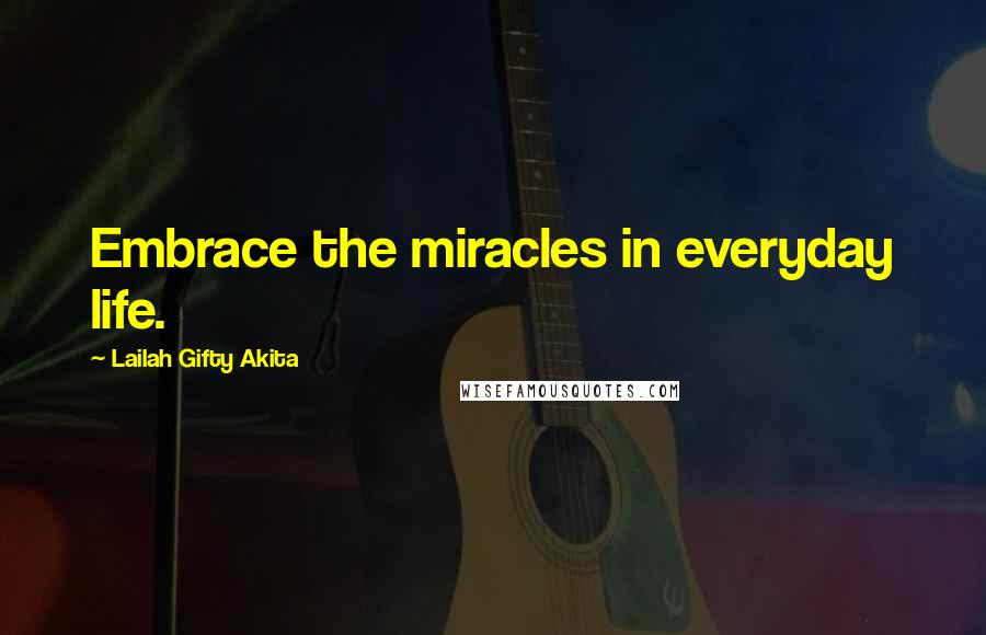Lailah Gifty Akita Quotes: Embrace the miracles in everyday life.