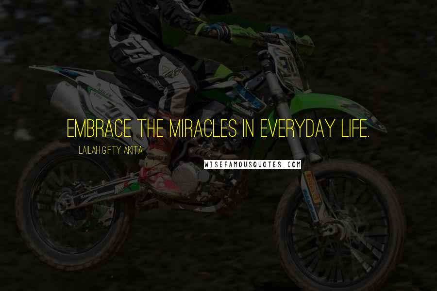 Lailah Gifty Akita Quotes: Embrace the miracles in everyday life.