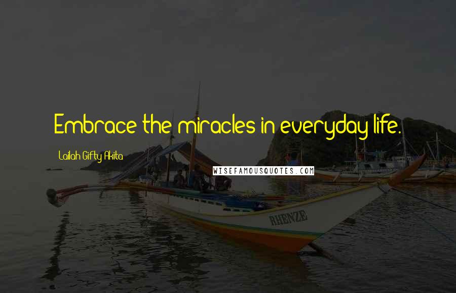 Lailah Gifty Akita Quotes: Embrace the miracles in everyday life.