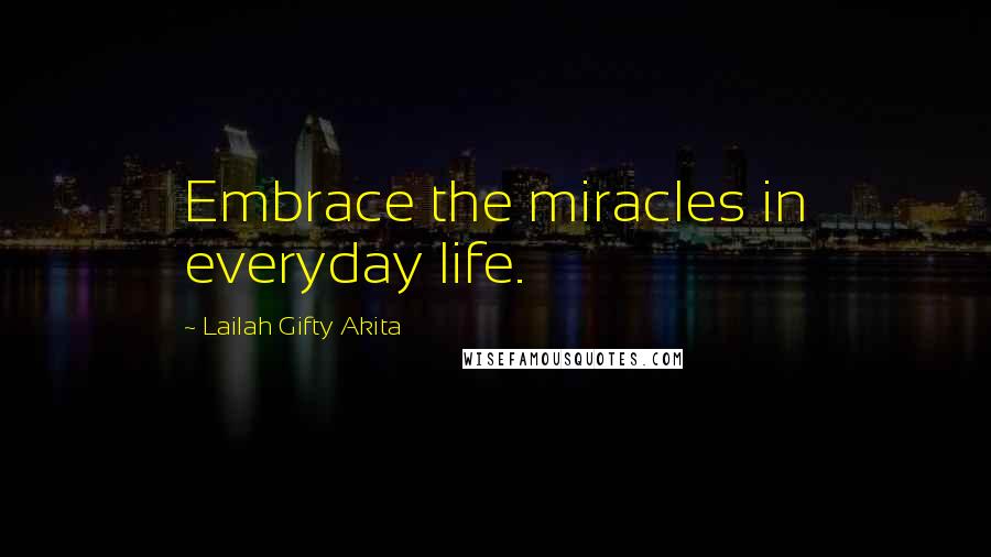 Lailah Gifty Akita Quotes: Embrace the miracles in everyday life.
