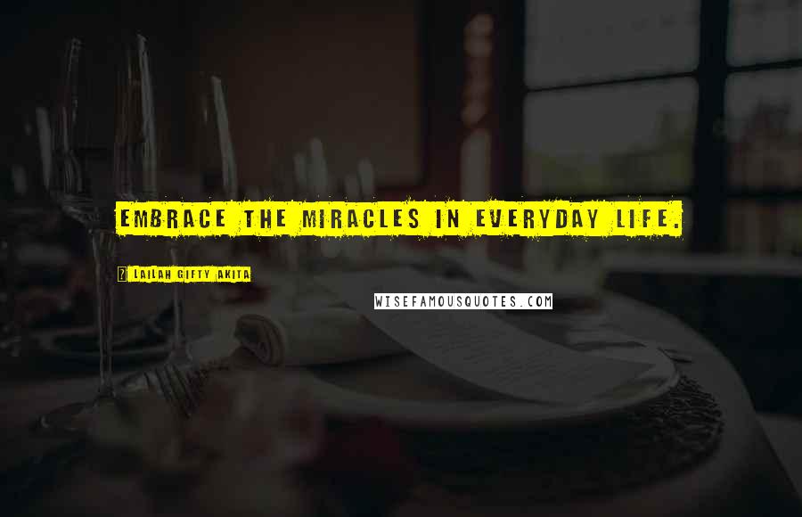 Lailah Gifty Akita Quotes: Embrace the miracles in everyday life.