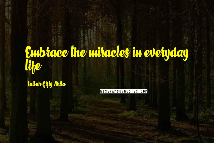 Lailah Gifty Akita Quotes: Embrace the miracles in everyday life.