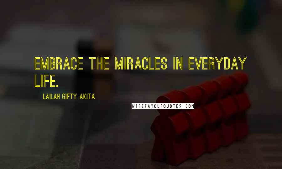 Lailah Gifty Akita Quotes: Embrace the miracles in everyday life.