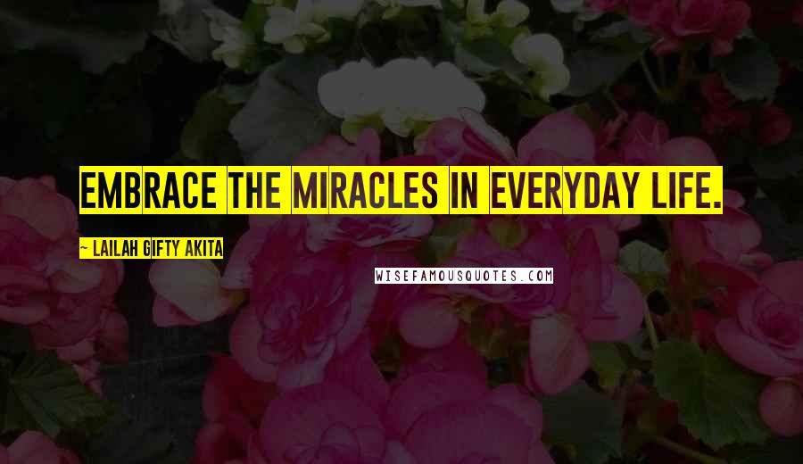 Lailah Gifty Akita Quotes: Embrace the miracles in everyday life.