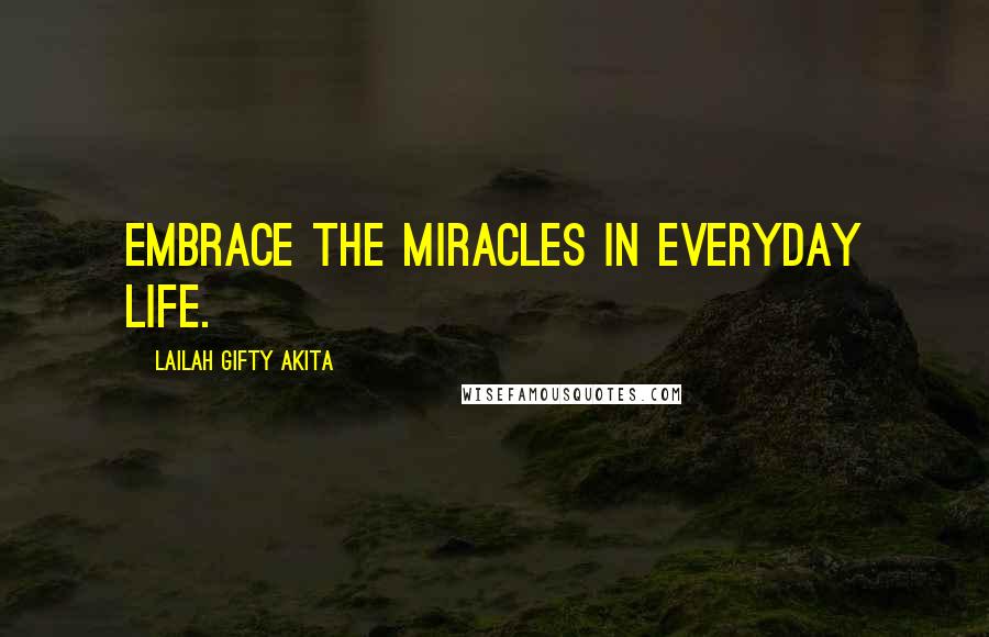 Lailah Gifty Akita Quotes: Embrace the miracles in everyday life.