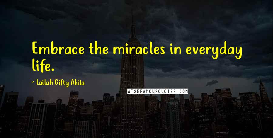 Lailah Gifty Akita Quotes: Embrace the miracles in everyday life.
