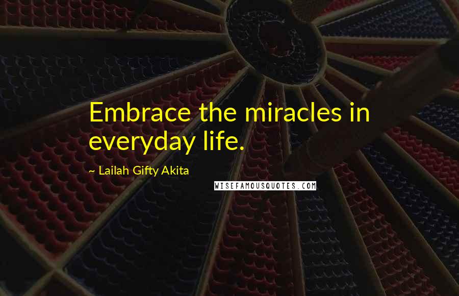 Lailah Gifty Akita Quotes: Embrace the miracles in everyday life.