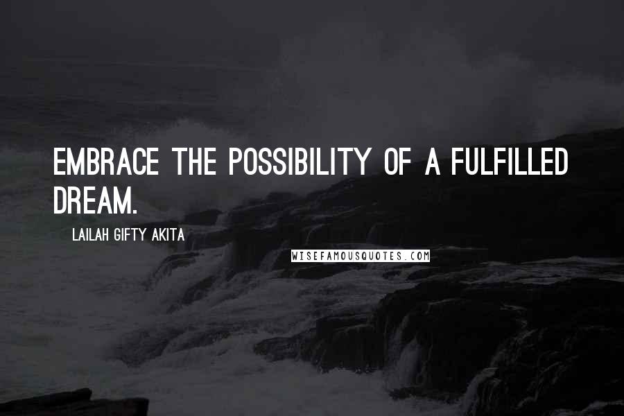 Lailah Gifty Akita Quotes: Embrace the possibility of a fulfilled dream.