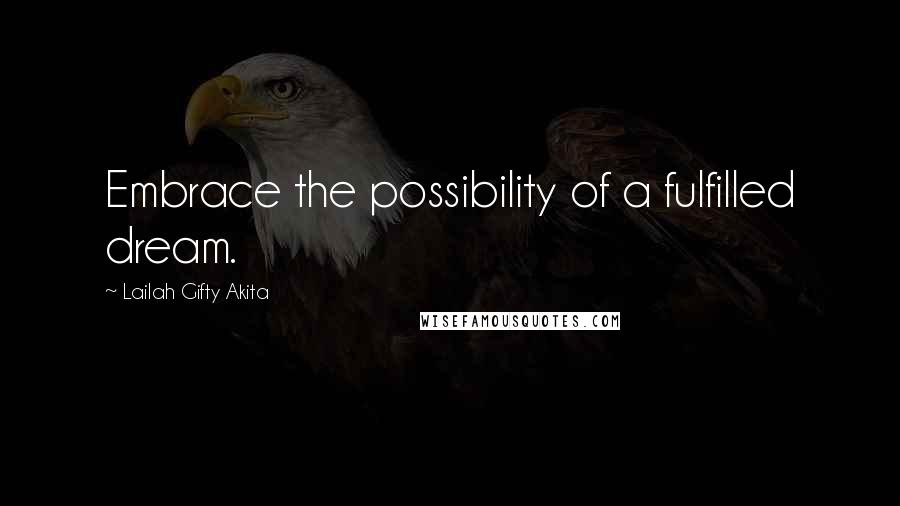 Lailah Gifty Akita Quotes: Embrace the possibility of a fulfilled dream.