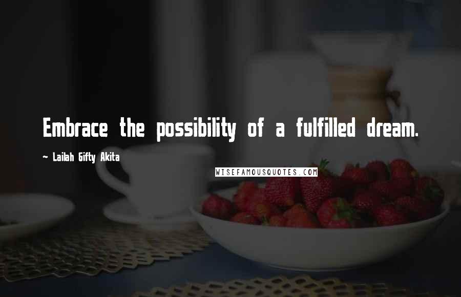 Lailah Gifty Akita Quotes: Embrace the possibility of a fulfilled dream.
