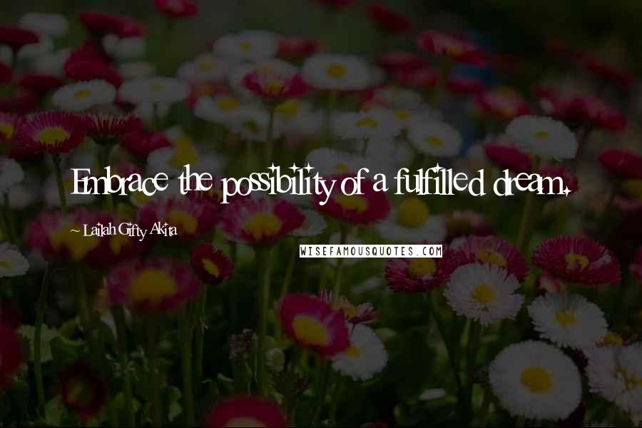 Lailah Gifty Akita Quotes: Embrace the possibility of a fulfilled dream.
