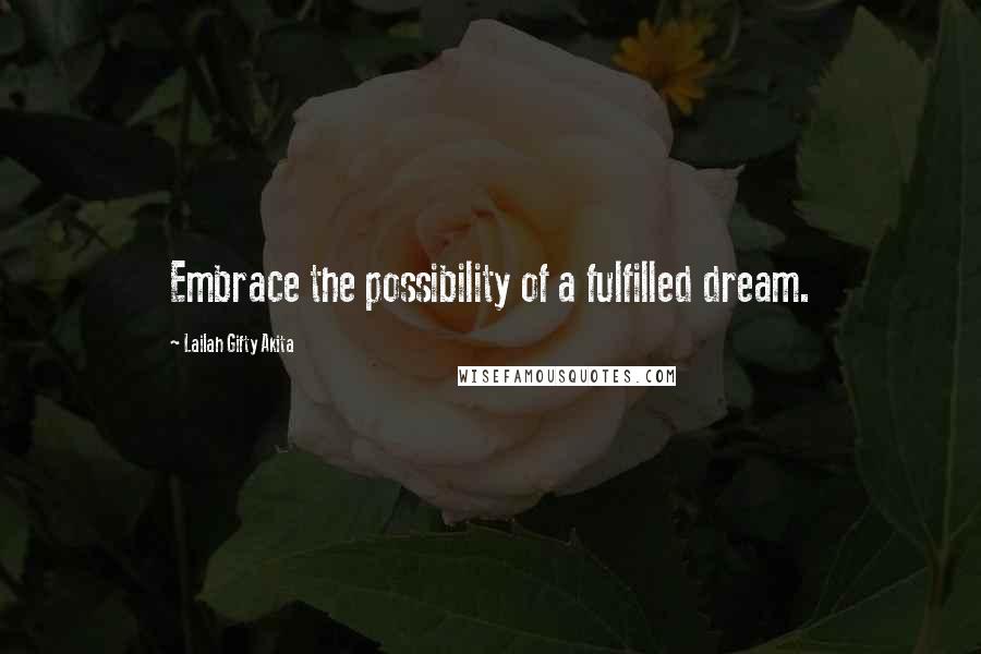 Lailah Gifty Akita Quotes: Embrace the possibility of a fulfilled dream.