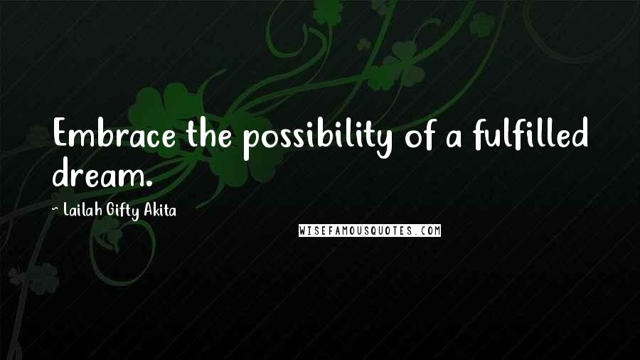 Lailah Gifty Akita Quotes: Embrace the possibility of a fulfilled dream.