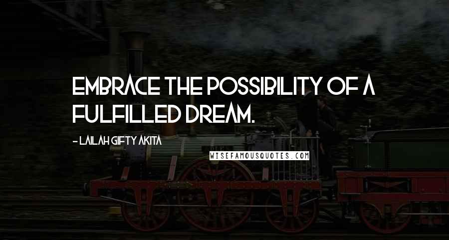 Lailah Gifty Akita Quotes: Embrace the possibility of a fulfilled dream.
