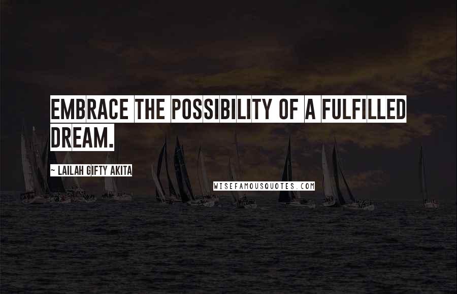 Lailah Gifty Akita Quotes: Embrace the possibility of a fulfilled dream.