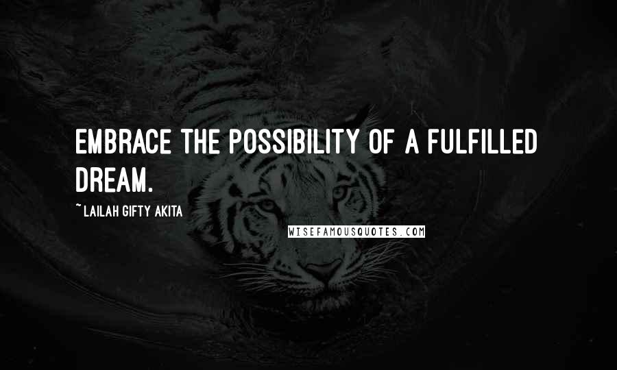 Lailah Gifty Akita Quotes: Embrace the possibility of a fulfilled dream.