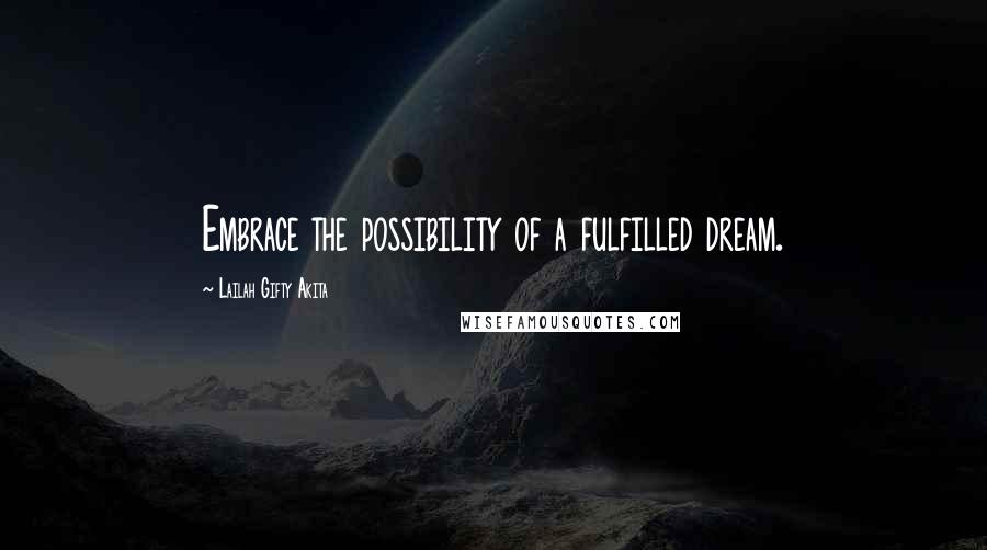 Lailah Gifty Akita Quotes: Embrace the possibility of a fulfilled dream.