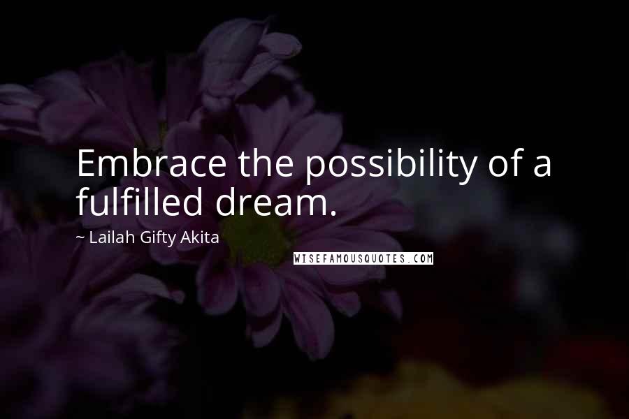 Lailah Gifty Akita Quotes: Embrace the possibility of a fulfilled dream.