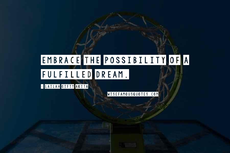 Lailah Gifty Akita Quotes: Embrace the possibility of a fulfilled dream.