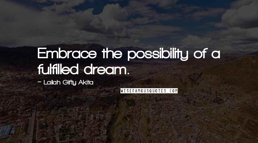 Lailah Gifty Akita Quotes: Embrace the possibility of a fulfilled dream.