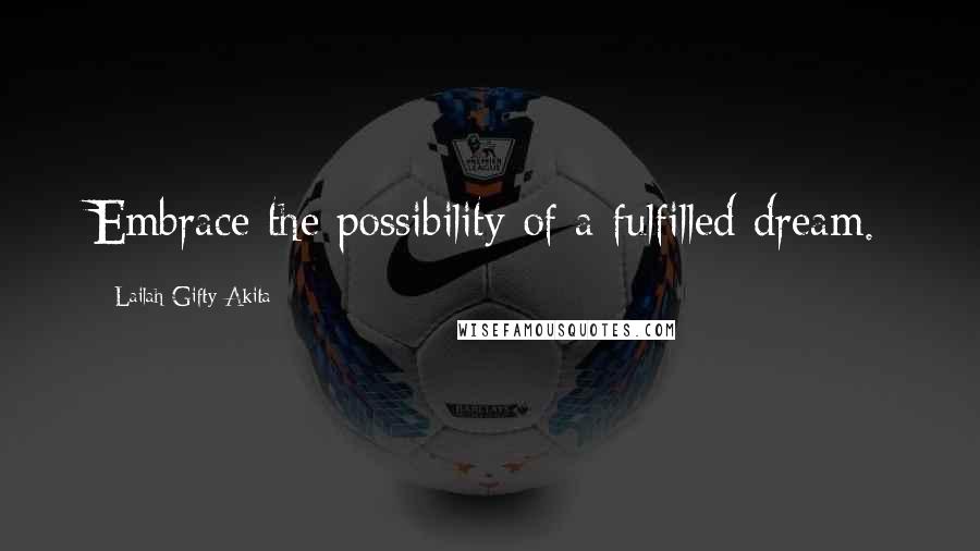 Lailah Gifty Akita Quotes: Embrace the possibility of a fulfilled dream.