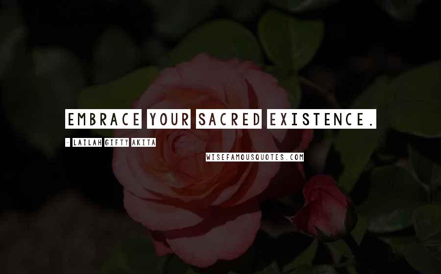 Lailah Gifty Akita Quotes: Embrace your sacred existence.