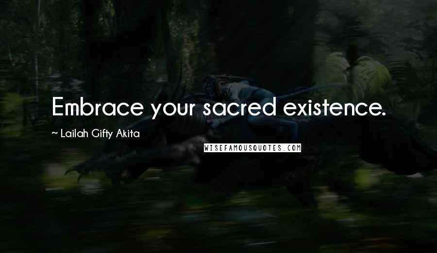 Lailah Gifty Akita Quotes: Embrace your sacred existence.