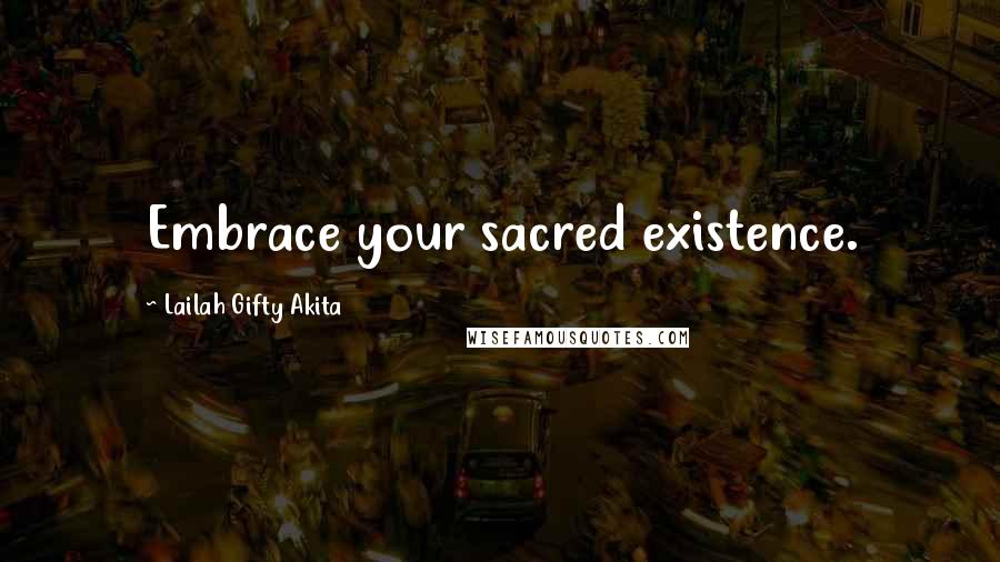 Lailah Gifty Akita Quotes: Embrace your sacred existence.