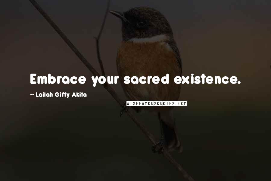 Lailah Gifty Akita Quotes: Embrace your sacred existence.